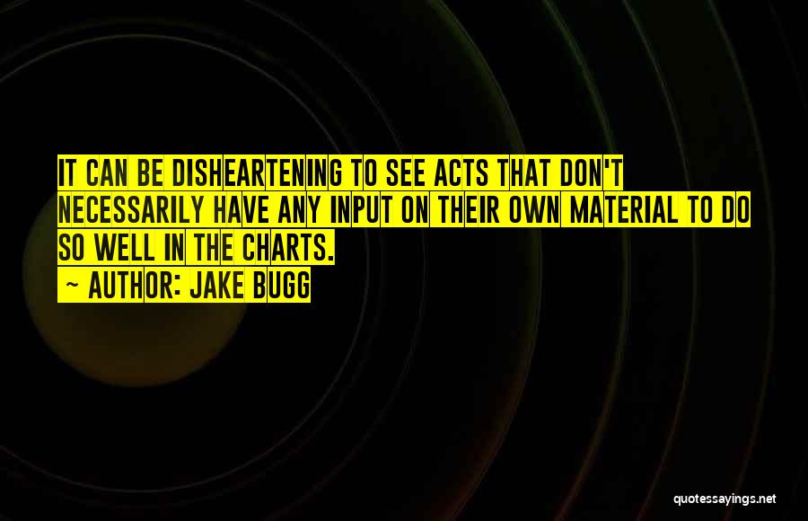 Jake Bugg Quotes: It Can Be Disheartening To See Acts That Don't Necessarily Have Any Input On Their Own Material To Do So