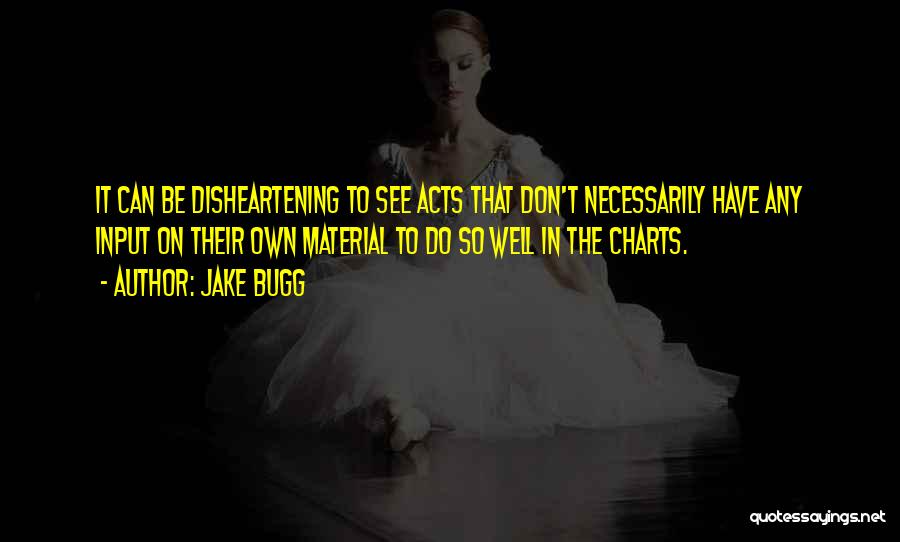 Jake Bugg Quotes: It Can Be Disheartening To See Acts That Don't Necessarily Have Any Input On Their Own Material To Do So