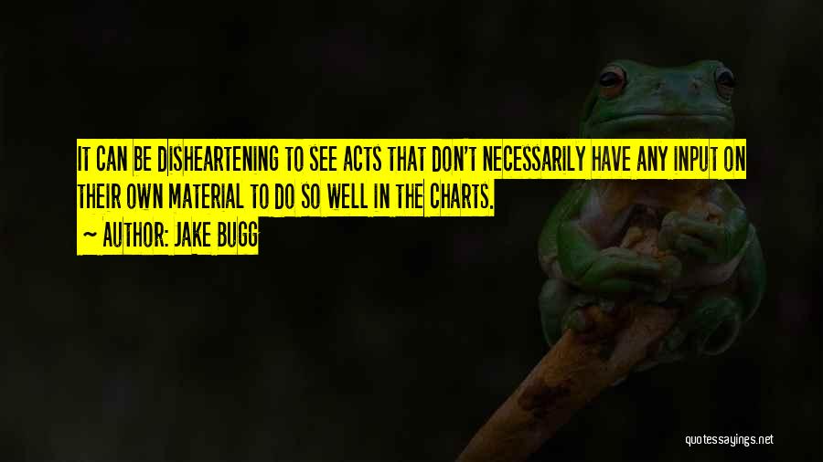 Jake Bugg Quotes: It Can Be Disheartening To See Acts That Don't Necessarily Have Any Input On Their Own Material To Do So
