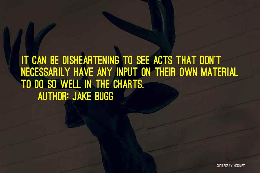 Jake Bugg Quotes: It Can Be Disheartening To See Acts That Don't Necessarily Have Any Input On Their Own Material To Do So