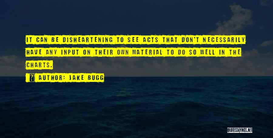 Jake Bugg Quotes: It Can Be Disheartening To See Acts That Don't Necessarily Have Any Input On Their Own Material To Do So