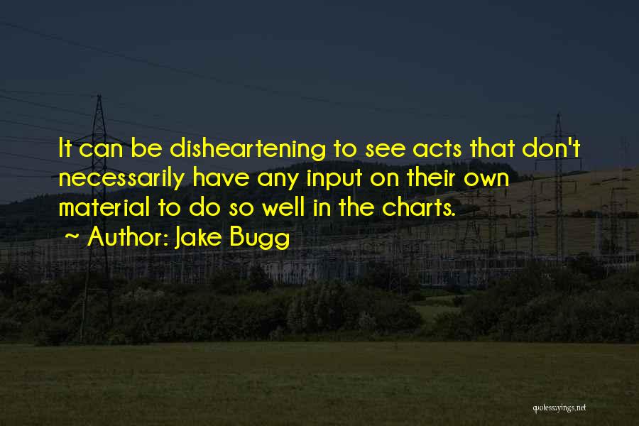 Jake Bugg Quotes: It Can Be Disheartening To See Acts That Don't Necessarily Have Any Input On Their Own Material To Do So