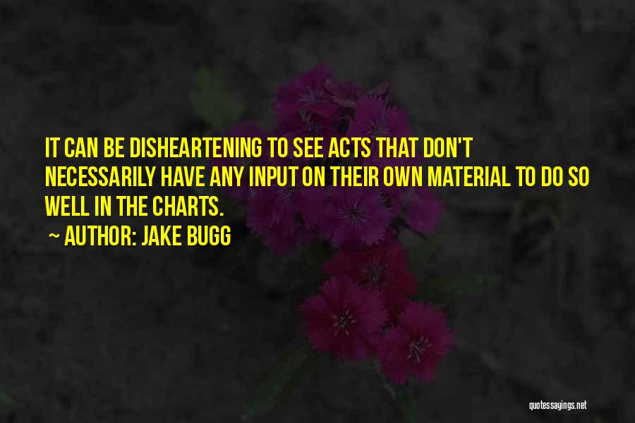 Jake Bugg Quotes: It Can Be Disheartening To See Acts That Don't Necessarily Have Any Input On Their Own Material To Do So
