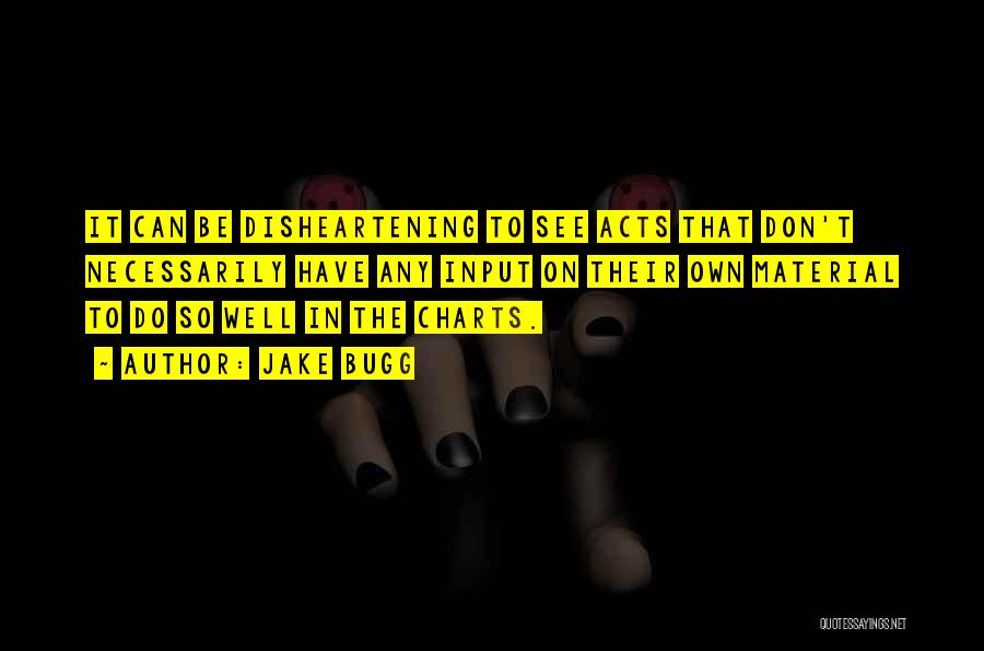 Jake Bugg Quotes: It Can Be Disheartening To See Acts That Don't Necessarily Have Any Input On Their Own Material To Do So