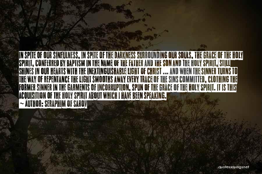 Seraphim Of Sarov Quotes: In Spite Of Our Sinfulness, In Spite Of The Darkness Surrounding Our Souls, The Grace Of The Holy Spirit, Conferred