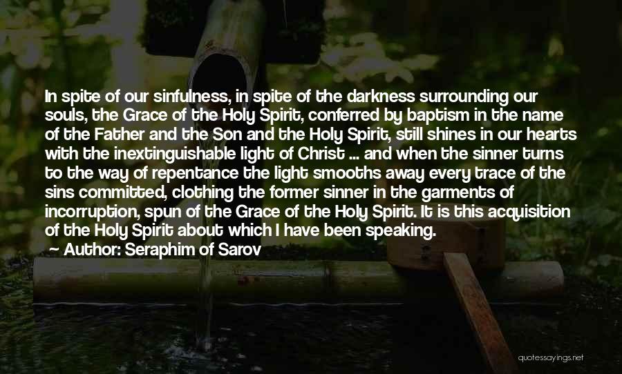 Seraphim Of Sarov Quotes: In Spite Of Our Sinfulness, In Spite Of The Darkness Surrounding Our Souls, The Grace Of The Holy Spirit, Conferred