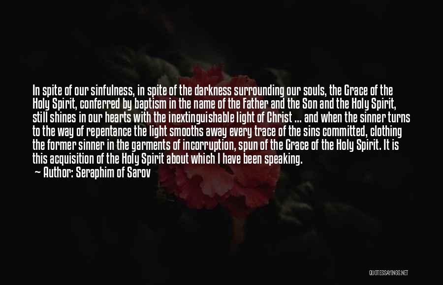 Seraphim Of Sarov Quotes: In Spite Of Our Sinfulness, In Spite Of The Darkness Surrounding Our Souls, The Grace Of The Holy Spirit, Conferred