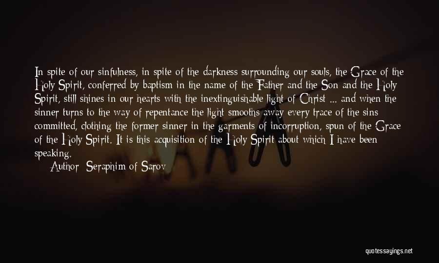 Seraphim Of Sarov Quotes: In Spite Of Our Sinfulness, In Spite Of The Darkness Surrounding Our Souls, The Grace Of The Holy Spirit, Conferred