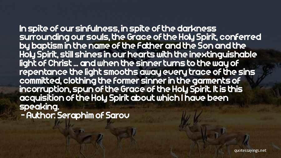 Seraphim Of Sarov Quotes: In Spite Of Our Sinfulness, In Spite Of The Darkness Surrounding Our Souls, The Grace Of The Holy Spirit, Conferred
