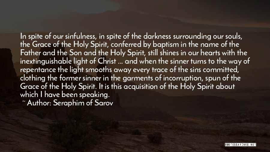 Seraphim Of Sarov Quotes: In Spite Of Our Sinfulness, In Spite Of The Darkness Surrounding Our Souls, The Grace Of The Holy Spirit, Conferred