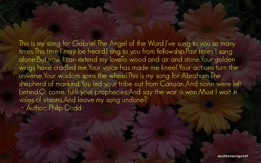 Philip Dodd Quotes: This Is My Song For Gabriel,the Angel Of The Word,i've Sung To You So Many Times,this Time I May Be