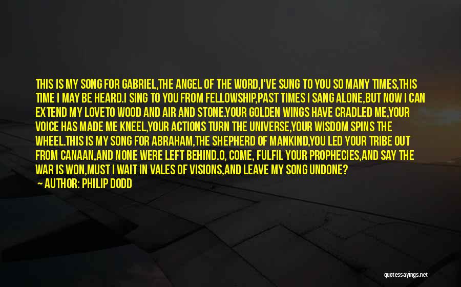 Philip Dodd Quotes: This Is My Song For Gabriel,the Angel Of The Word,i've Sung To You So Many Times,this Time I May Be