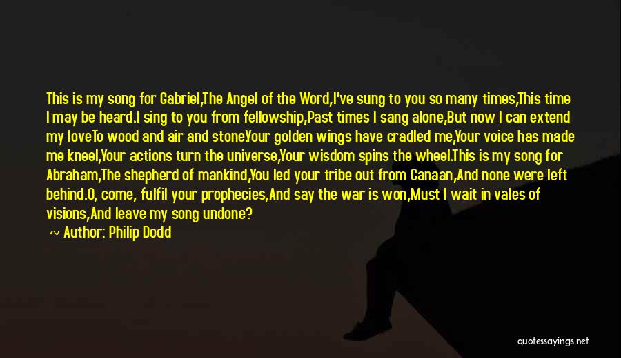 Philip Dodd Quotes: This Is My Song For Gabriel,the Angel Of The Word,i've Sung To You So Many Times,this Time I May Be