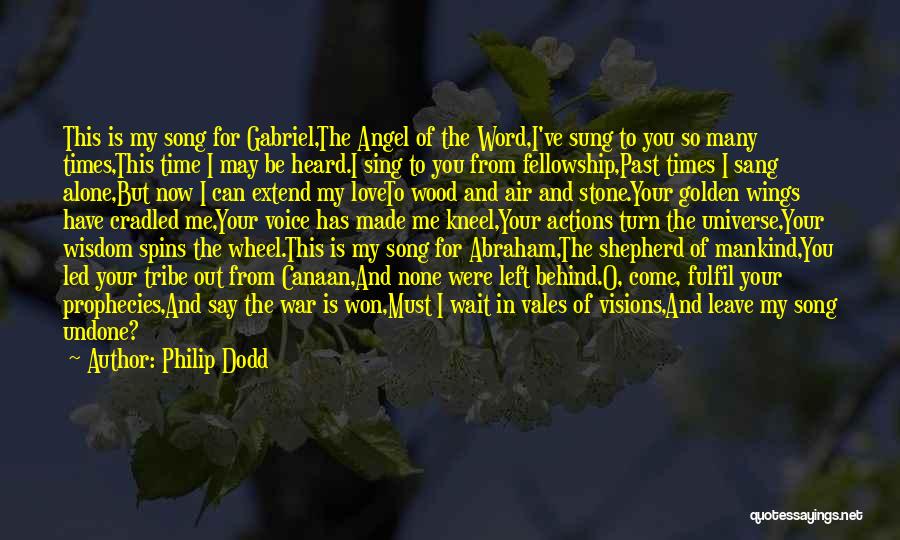 Philip Dodd Quotes: This Is My Song For Gabriel,the Angel Of The Word,i've Sung To You So Many Times,this Time I May Be