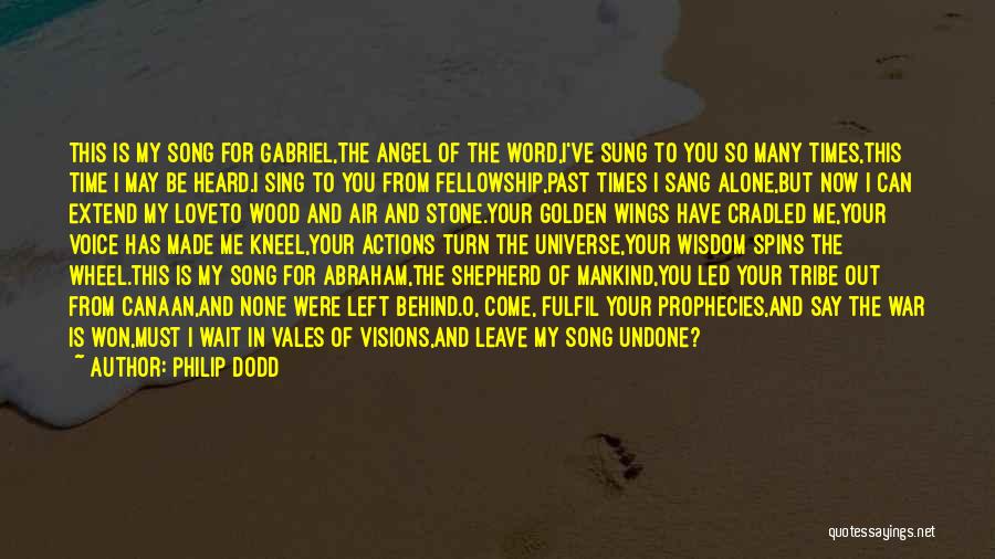 Philip Dodd Quotes: This Is My Song For Gabriel,the Angel Of The Word,i've Sung To You So Many Times,this Time I May Be