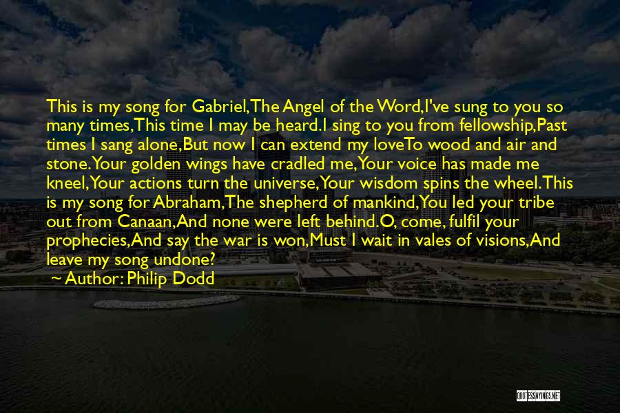 Philip Dodd Quotes: This Is My Song For Gabriel,the Angel Of The Word,i've Sung To You So Many Times,this Time I May Be