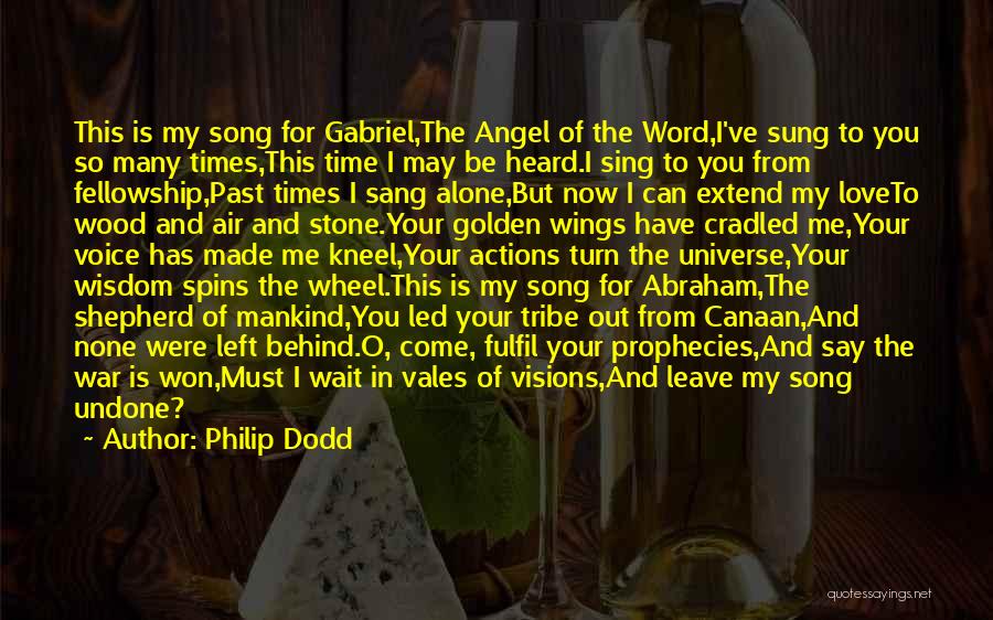 Philip Dodd Quotes: This Is My Song For Gabriel,the Angel Of The Word,i've Sung To You So Many Times,this Time I May Be