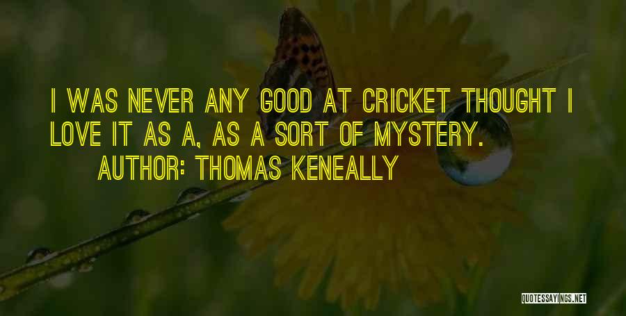 Thomas Keneally Quotes: I Was Never Any Good At Cricket Thought I Love It As A, As A Sort Of Mystery.