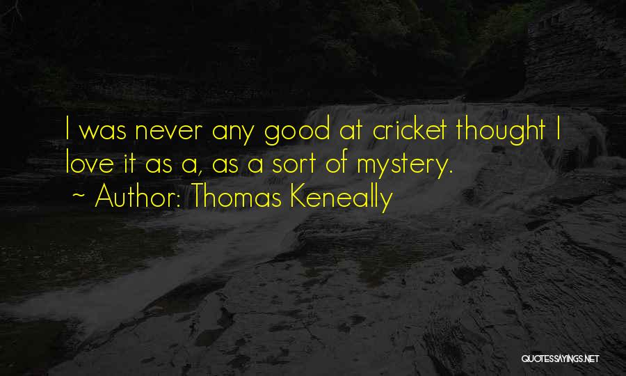 Thomas Keneally Quotes: I Was Never Any Good At Cricket Thought I Love It As A, As A Sort Of Mystery.