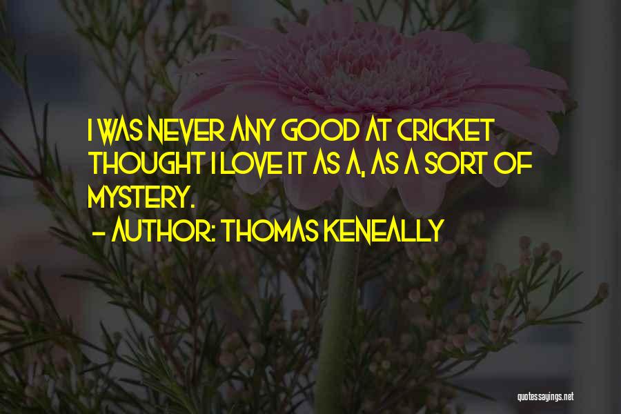 Thomas Keneally Quotes: I Was Never Any Good At Cricket Thought I Love It As A, As A Sort Of Mystery.
