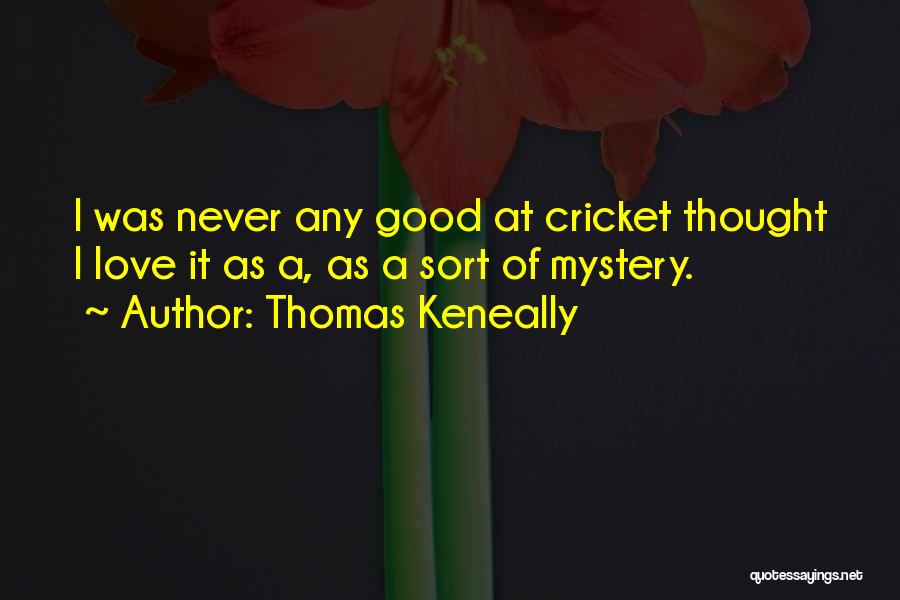 Thomas Keneally Quotes: I Was Never Any Good At Cricket Thought I Love It As A, As A Sort Of Mystery.