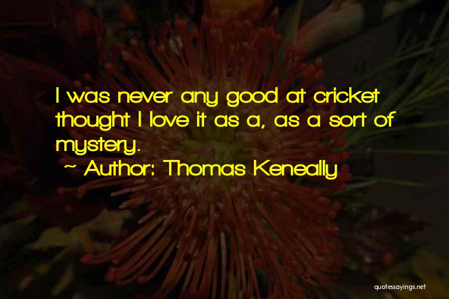 Thomas Keneally Quotes: I Was Never Any Good At Cricket Thought I Love It As A, As A Sort Of Mystery.