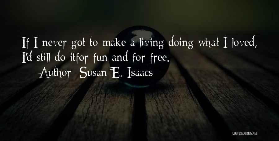 Susan E. Isaacs Quotes: If I Never Got To Make A Living Doing What I Loved, I'd Still Do Itfor Fun And For Free.