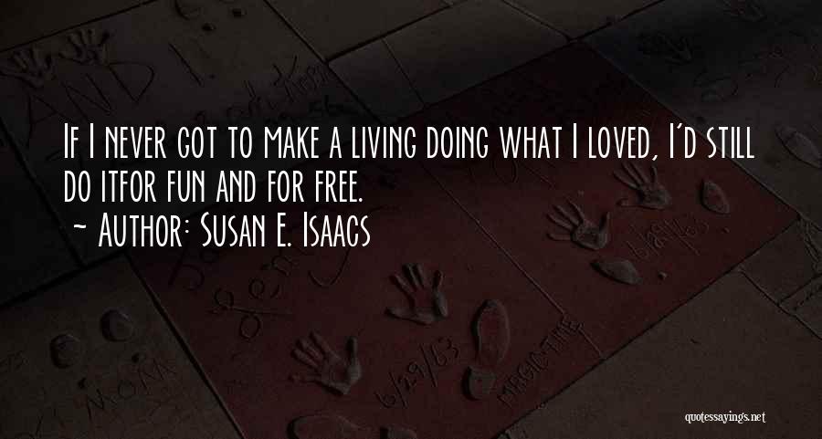 Susan E. Isaacs Quotes: If I Never Got To Make A Living Doing What I Loved, I'd Still Do Itfor Fun And For Free.