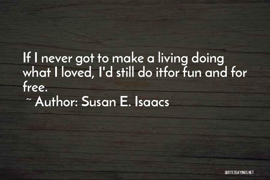 Susan E. Isaacs Quotes: If I Never Got To Make A Living Doing What I Loved, I'd Still Do Itfor Fun And For Free.