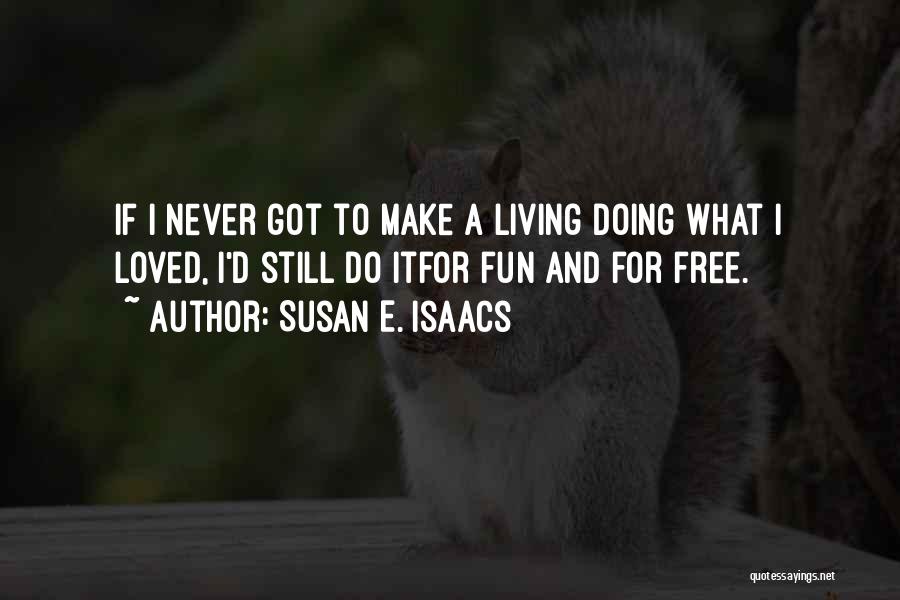 Susan E. Isaacs Quotes: If I Never Got To Make A Living Doing What I Loved, I'd Still Do Itfor Fun And For Free.