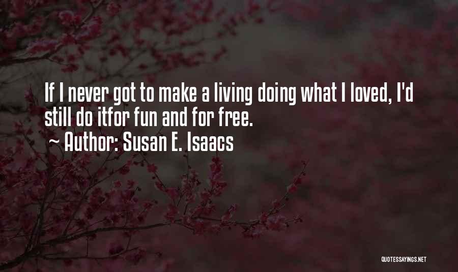 Susan E. Isaacs Quotes: If I Never Got To Make A Living Doing What I Loved, I'd Still Do Itfor Fun And For Free.