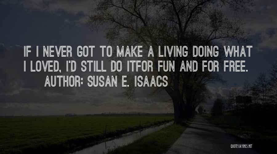 Susan E. Isaacs Quotes: If I Never Got To Make A Living Doing What I Loved, I'd Still Do Itfor Fun And For Free.