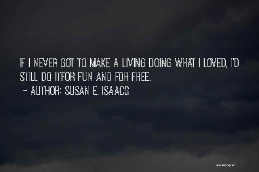 Susan E. Isaacs Quotes: If I Never Got To Make A Living Doing What I Loved, I'd Still Do Itfor Fun And For Free.