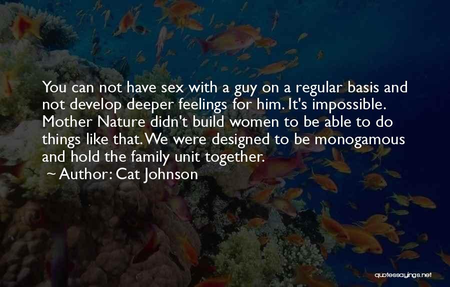 Cat Johnson Quotes: You Can Not Have Sex With A Guy On A Regular Basis And Not Develop Deeper Feelings For Him. It's