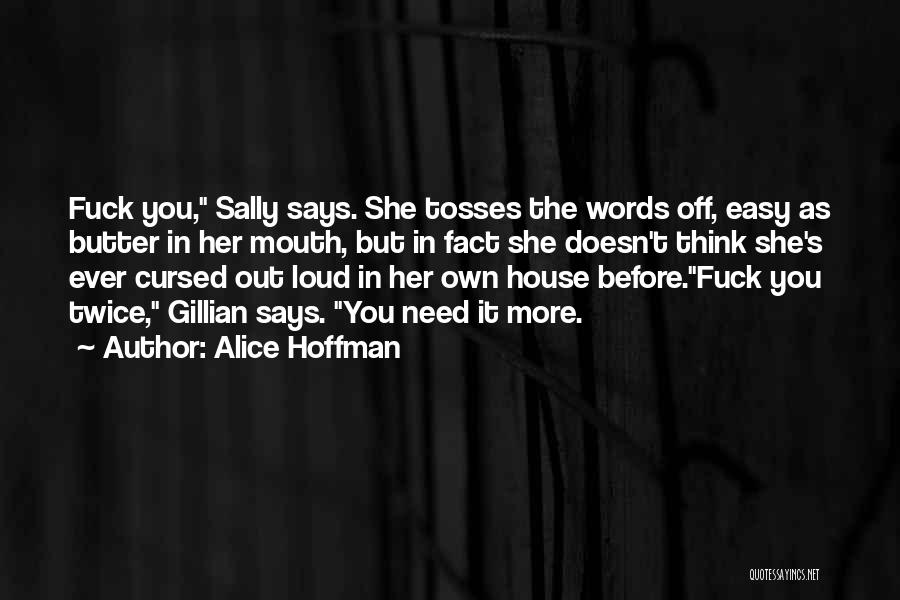 Alice Hoffman Quotes: Fuck You, Sally Says. She Tosses The Words Off, Easy As Butter In Her Mouth, But In Fact She Doesn't