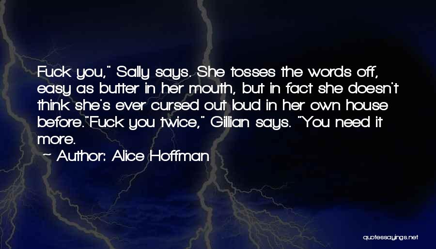 Alice Hoffman Quotes: Fuck You, Sally Says. She Tosses The Words Off, Easy As Butter In Her Mouth, But In Fact She Doesn't