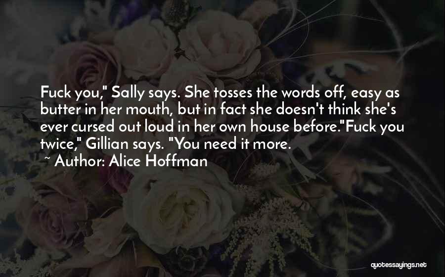 Alice Hoffman Quotes: Fuck You, Sally Says. She Tosses The Words Off, Easy As Butter In Her Mouth, But In Fact She Doesn't
