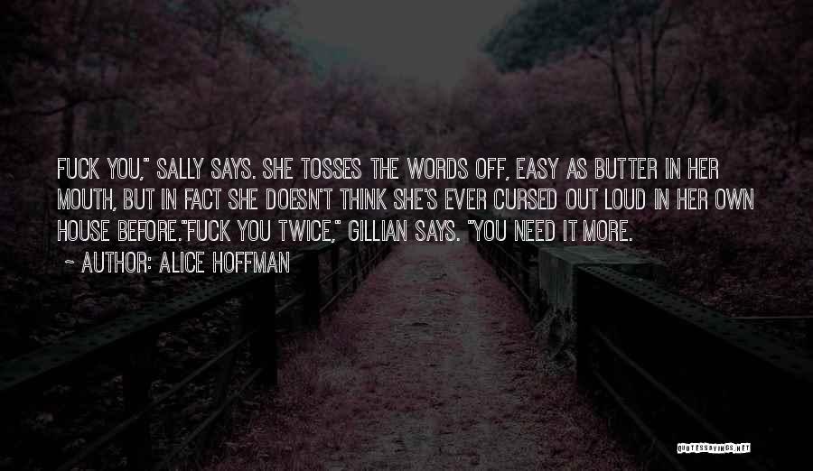 Alice Hoffman Quotes: Fuck You, Sally Says. She Tosses The Words Off, Easy As Butter In Her Mouth, But In Fact She Doesn't