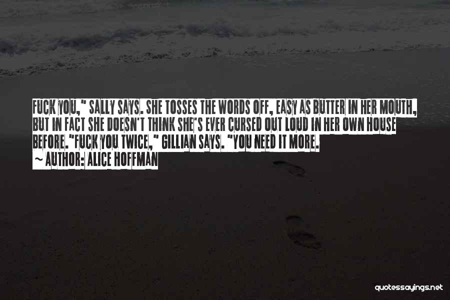 Alice Hoffman Quotes: Fuck You, Sally Says. She Tosses The Words Off, Easy As Butter In Her Mouth, But In Fact She Doesn't