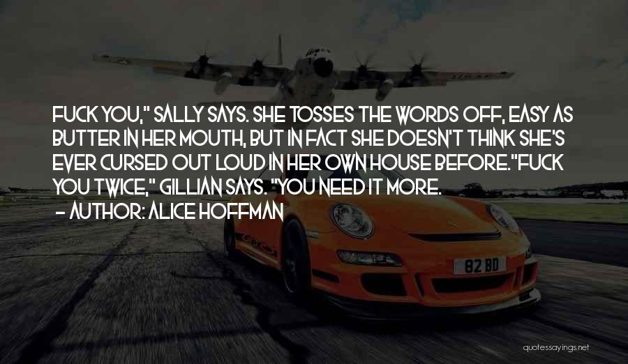 Alice Hoffman Quotes: Fuck You, Sally Says. She Tosses The Words Off, Easy As Butter In Her Mouth, But In Fact She Doesn't