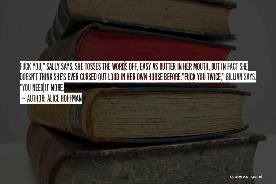 Alice Hoffman Quotes: Fuck You, Sally Says. She Tosses The Words Off, Easy As Butter In Her Mouth, But In Fact She Doesn't