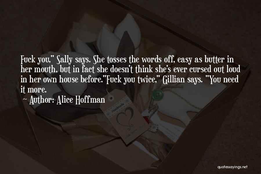 Alice Hoffman Quotes: Fuck You, Sally Says. She Tosses The Words Off, Easy As Butter In Her Mouth, But In Fact She Doesn't