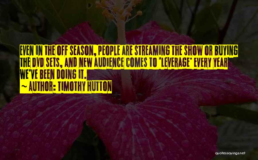 Timothy Hutton Quotes: Even In The Off Season, People Are Streaming The Show Or Buying The Dvd Sets, And New Audience Comes To