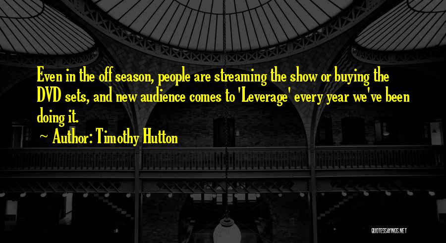 Timothy Hutton Quotes: Even In The Off Season, People Are Streaming The Show Or Buying The Dvd Sets, And New Audience Comes To