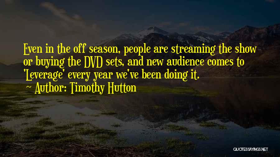 Timothy Hutton Quotes: Even In The Off Season, People Are Streaming The Show Or Buying The Dvd Sets, And New Audience Comes To
