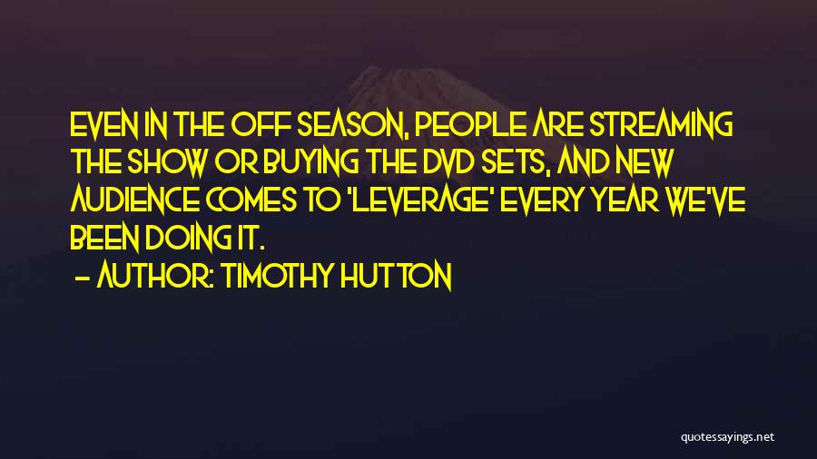 Timothy Hutton Quotes: Even In The Off Season, People Are Streaming The Show Or Buying The Dvd Sets, And New Audience Comes To