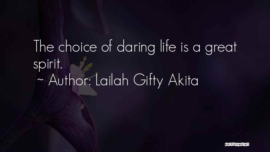 Lailah Gifty Akita Quotes: The Choice Of Daring Life Is A Great Spirit.