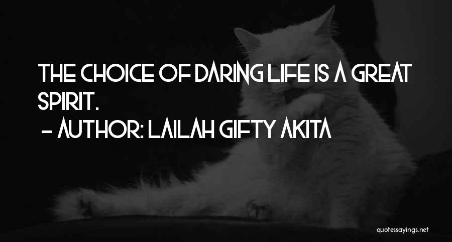 Lailah Gifty Akita Quotes: The Choice Of Daring Life Is A Great Spirit.