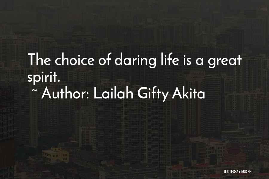 Lailah Gifty Akita Quotes: The Choice Of Daring Life Is A Great Spirit.
