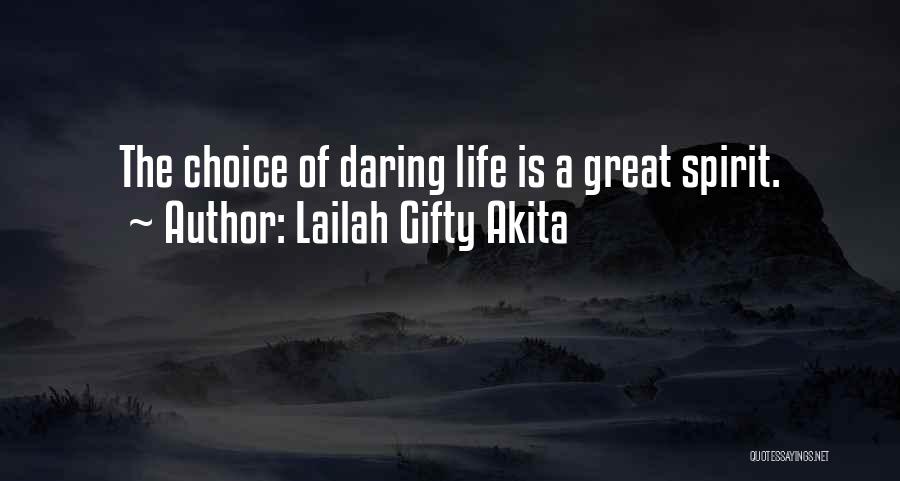 Lailah Gifty Akita Quotes: The Choice Of Daring Life Is A Great Spirit.